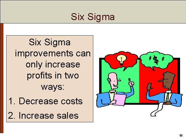 Six Sigma improvements can only increase profits in two ways: 1. Decrease costs 2.