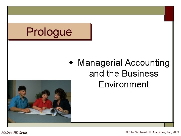 Prologue w Managerial Accounting and the Business Environment Mc. Graw-Hill /Irwin © The Mc.