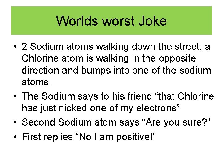 Worlds worst Joke • 2 Sodium atoms walking down the street, a Chlorine atom