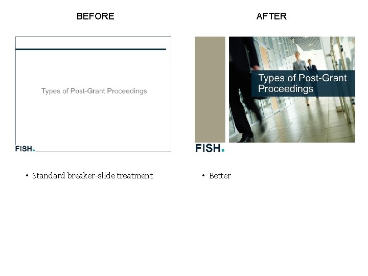 BEFORE • Standard breaker-slide treatment AFTER • Better 
