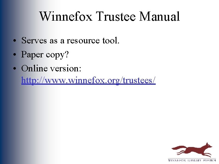 Winnefox Trustee Manual • Serves as a resource tool. • Paper copy? • Online