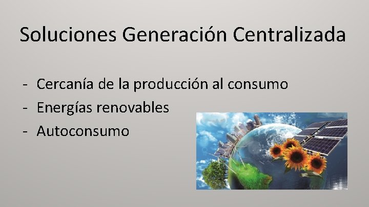 Soluciones Generación Centralizada - Cercanía de la producción al consumo - Energías renovables -