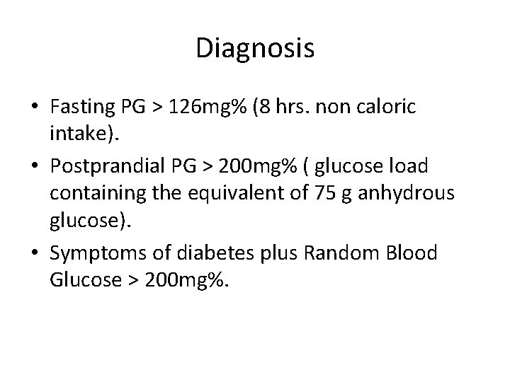Diagnosis • Fasting PG > 126 mg% (8 hrs. non caloric intake). • Postprandial