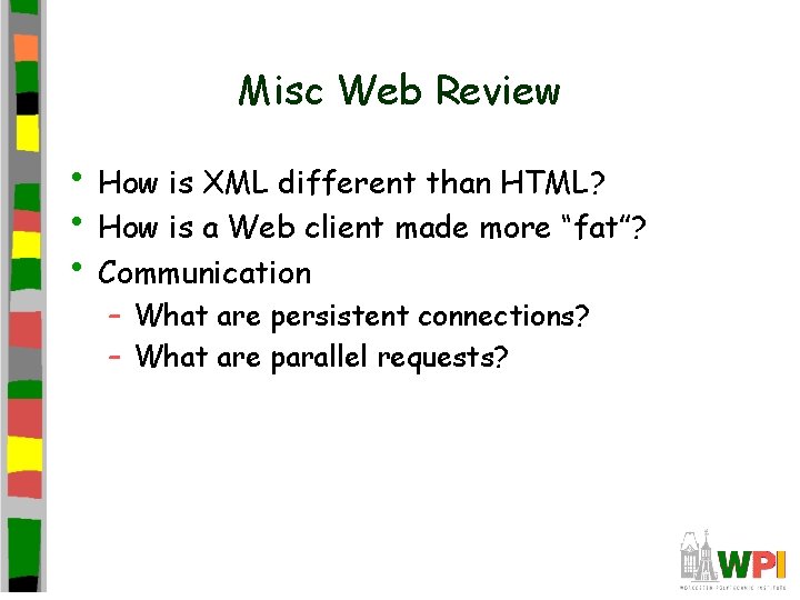 Misc Web Review • How is XML different than HTML? • How is a