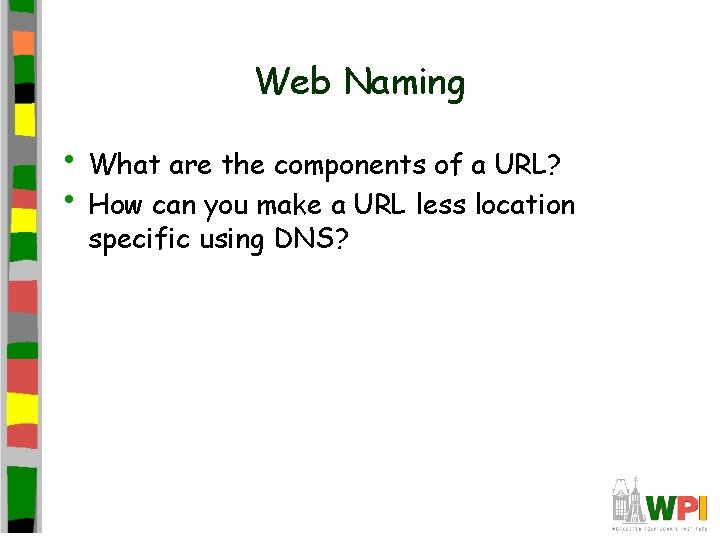 Web Naming • What are the components of a URL? • How can you