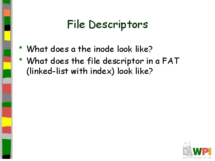 File Descriptors • What does a the inode look like? • What does the