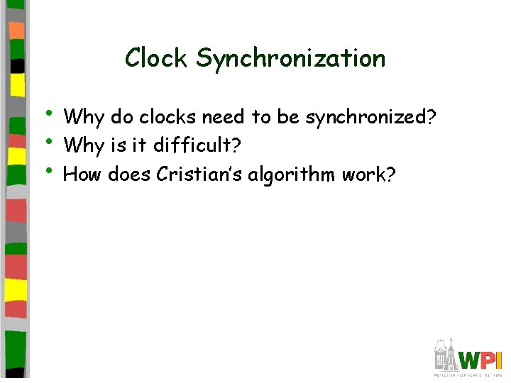 Clock Synchronization • Why do clocks need to be synchronized? • Why is it