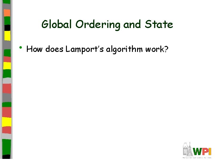 Global Ordering and State • How does Lamport’s algorithm work? 