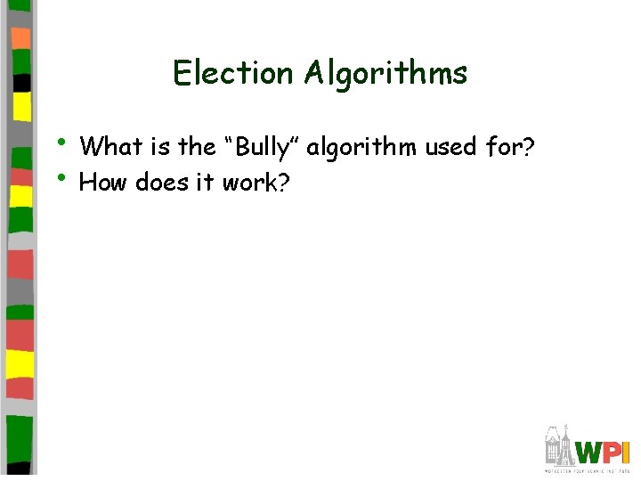 Election Algorithms • What is the “Bully” algorithm used for? • How does it