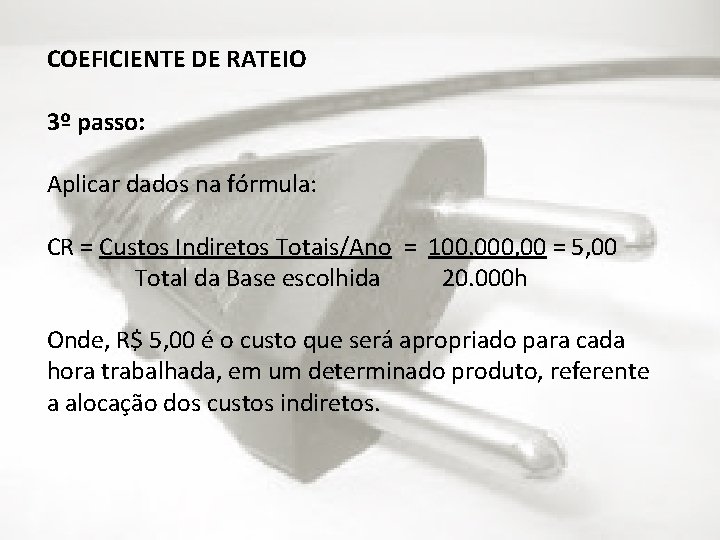 COEFICIENTE DE RATEIO 3º passo: Aplicar dados na fórmula: CR = Custos Indiretos Totais/Ano