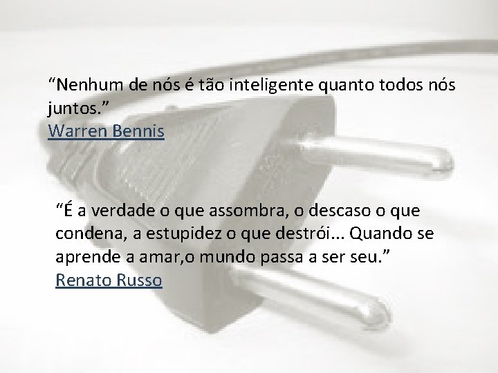 “Nenhum de nós é tão inteligente quanto todos nós juntos. ” Warren Bennis “É