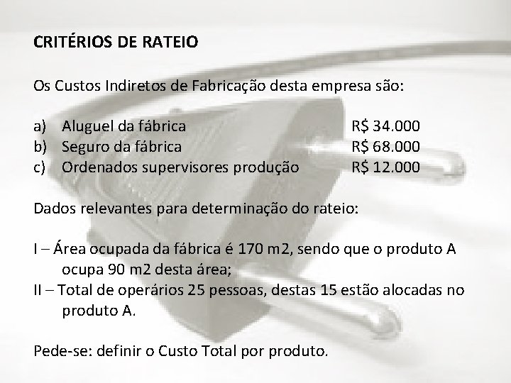 CRITÉRIOS DE RATEIO Os Custos Indiretos de Fabricação desta empresa são: a) Aluguel da