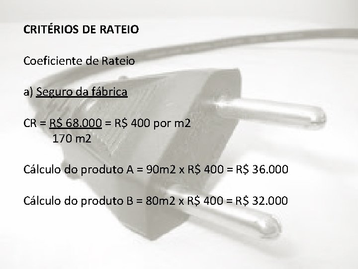 CRITÉRIOS DE RATEIO Coeficiente de Rateio a) Seguro da fábrica CR = R$ 68.