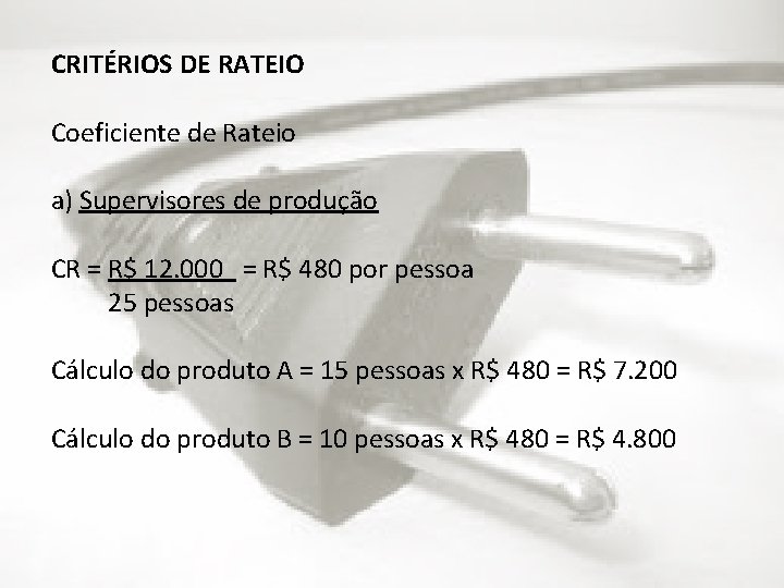 CRITÉRIOS DE RATEIO Coeficiente de Rateio a) Supervisores de produção CR = R$ 12.