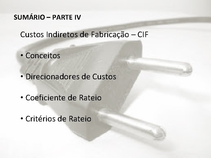 SUMÁRIO – PARTE IV Custos Indiretos de Fabricação – CIF • Conceitos • Direcionadores