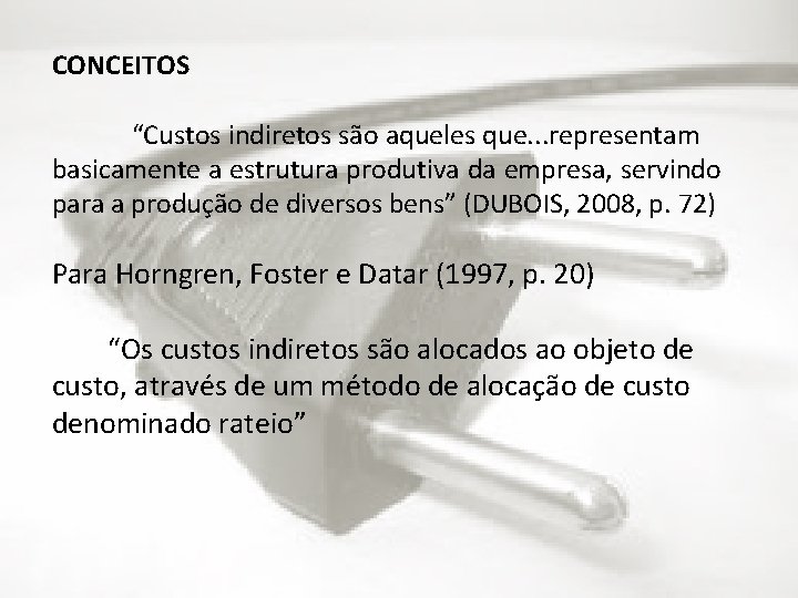 CONCEITOS “Custos indiretos são aqueles que. . . representam basicamente a estrutura produtiva da