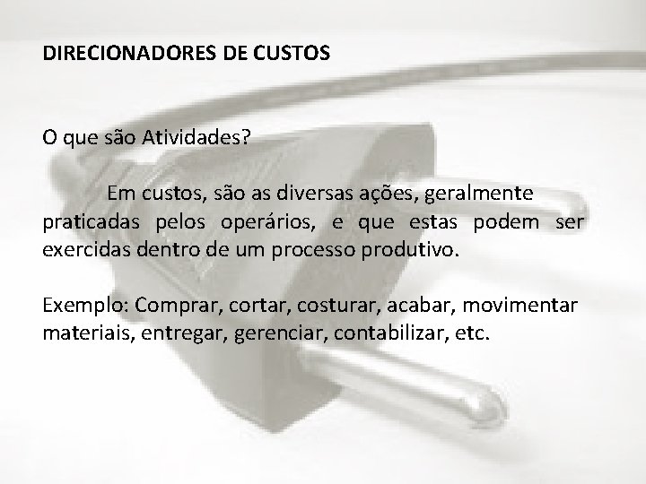 DIRECIONADORES DE CUSTOS O que são Atividades? Em custos, são as diversas ações, geralmente