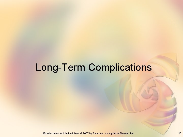 Long-Term Complications Elsevier items and derived items © 2007 by Saunders, an imprint of