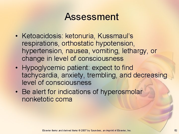 Assessment • Ketoacidosis: ketonuria, Kussmaul’s respirations, orthostatic hypotension, hypertension, nausea, vomiting, lethargy, or change
