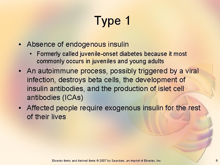 Type 1 • Absence of endogenous insulin • Formerly called juvenile-onset diabetes because it