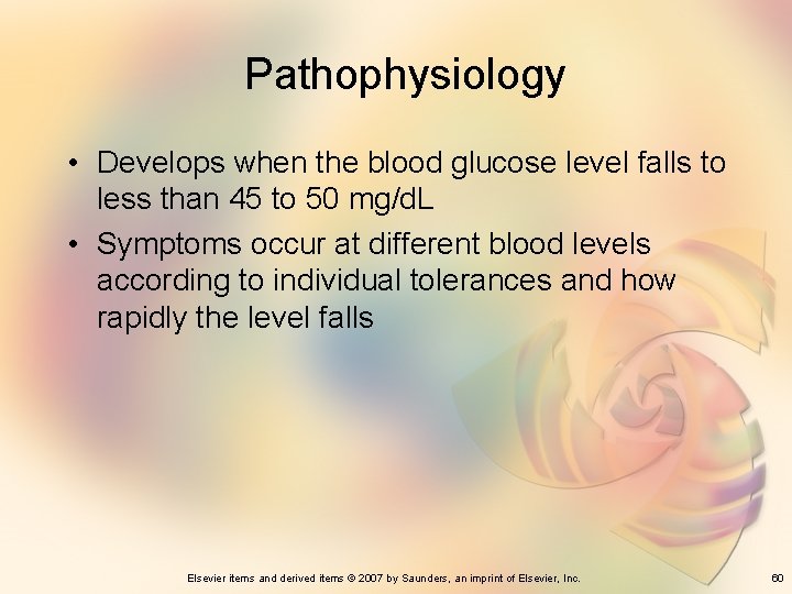 Pathophysiology • Develops when the blood glucose level falls to less than 45 to