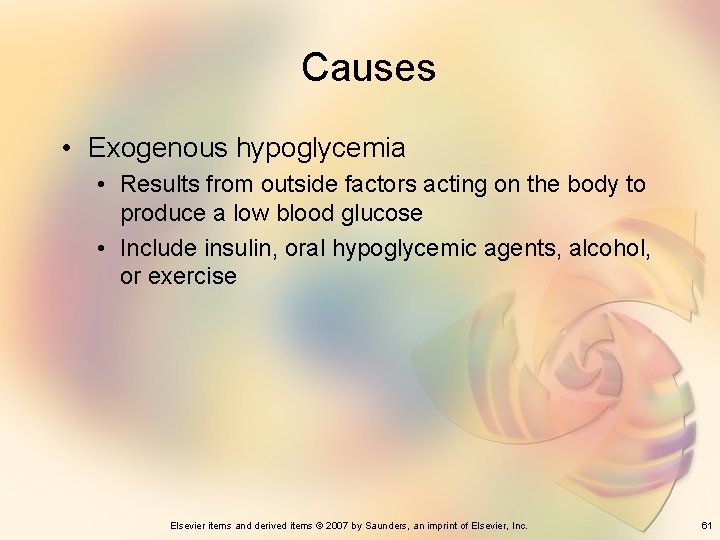 Causes • Exogenous hypoglycemia • Results from outside factors acting on the body to