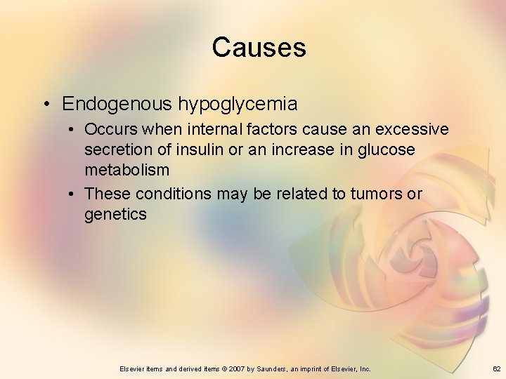 Causes • Endogenous hypoglycemia • Occurs when internal factors cause an excessive secretion of
