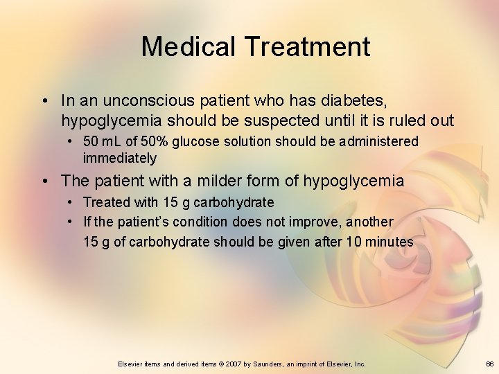 Medical Treatment • In an unconscious patient who has diabetes, hypoglycemia should be suspected