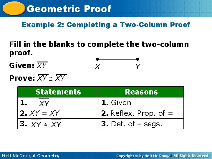 Geometric Proof Example 2: Completing a Two-Column Proof Fill in the blanks to complete