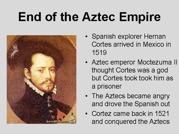 End of the Aztec Empire • Spanish explorer Hernan Cortes arrived in Mexico in