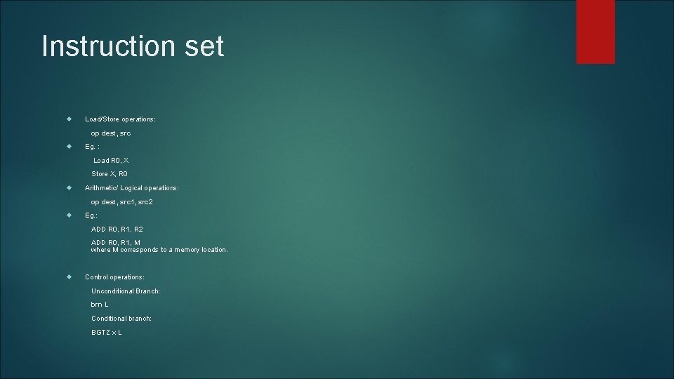 Instruction set Load/Store operations: op dest, src Eg. : Load R 0, X Store Instruction set Load/Store operations: op dest, src Eg. : Load R 0, X Store