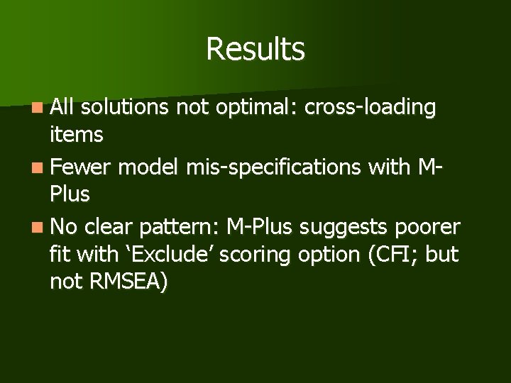 Results n All solutions not optimal: cross-loading items n Fewer model mis-specifications with MPlus