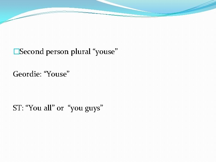 �Second person plural “youse” Geordie: “Youse” ST: “You all” or “you guys” 