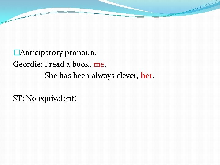 �Anticipatory pronoun: Geordie: I read a book, me. She has been always clever, her.