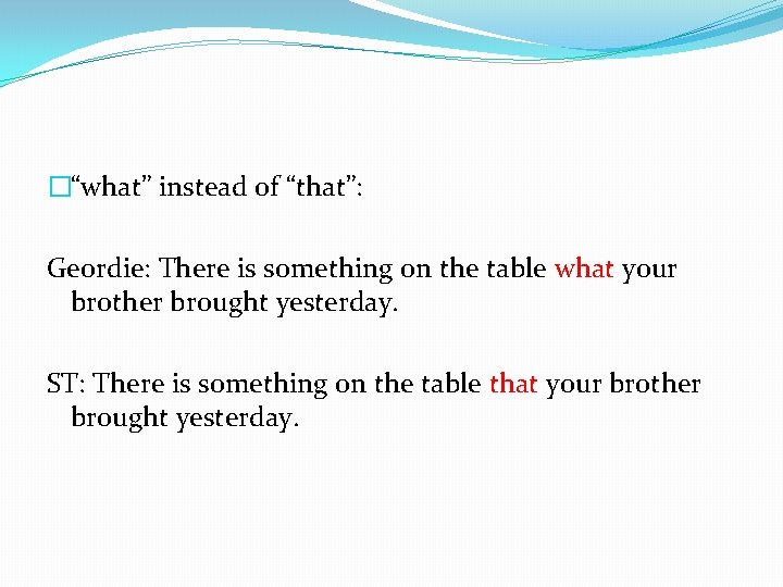 �“what” instead of “that”: Geordie: There is something on the table what your brother