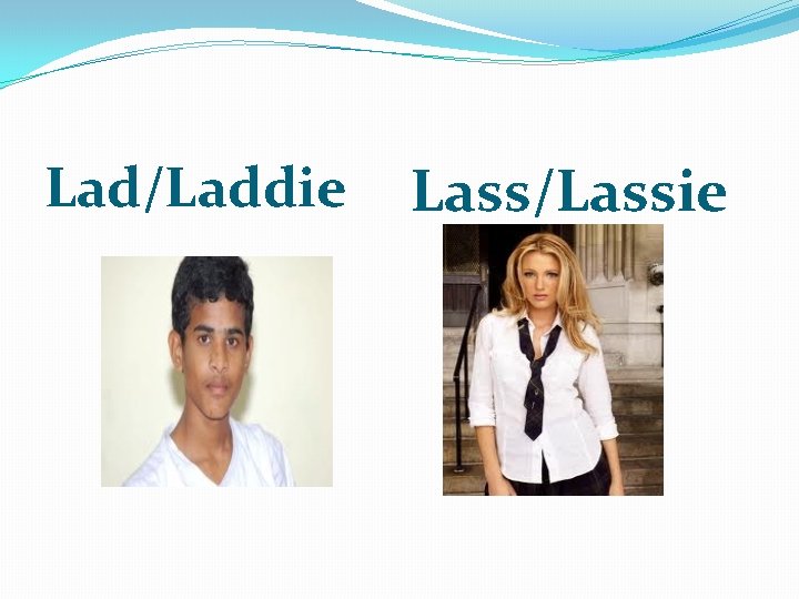 Lad/Laddie Lass/Lassie 
