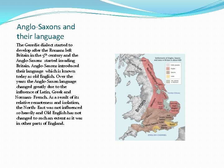 Anglo-Saxons and their language The Geordie dialect started to develop after the Romans left