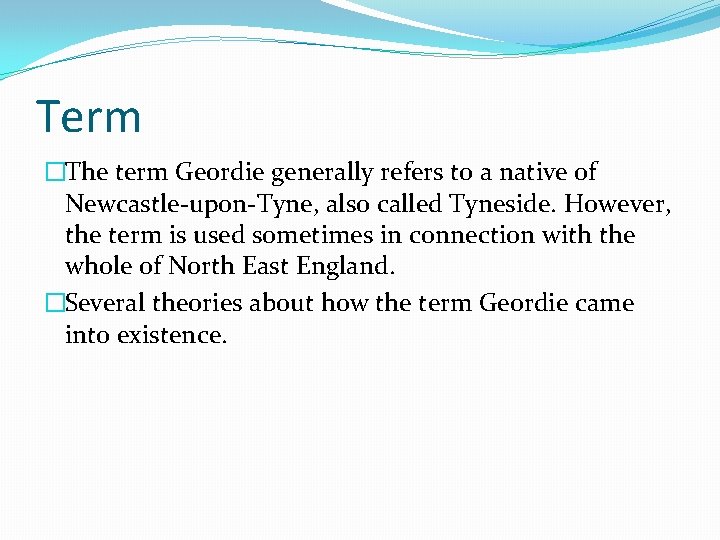 Term �The term Geordie generally refers to a native of Newcastle-upon-Tyne, also called Tyneside.