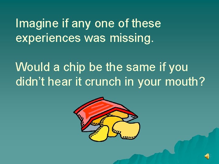 Imagine if any one of these experiences was missing. Would a chip be the