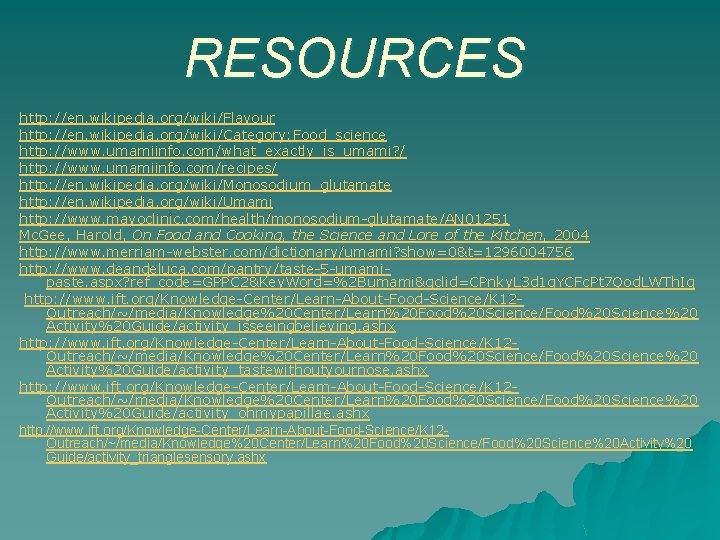 RESOURCES http: //en. wikipedia. org/wiki/Flavour http: //en. wikipedia. org/wiki/Category: Food_science http: //www. umamiinfo. com/what_exactly_is_umami?