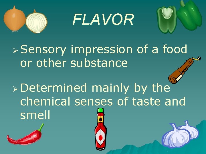 FLAVOR Ø Sensory impression of a food or other substance Ø Determined mainly by