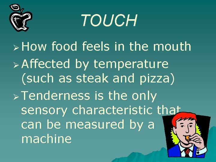TOUCH Ø How food feels in the mouth Ø Affected by temperature (such as