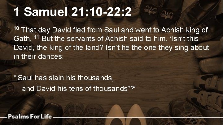 1 Samuel 21: 10 -22: 2 That day David fled from Saul and went