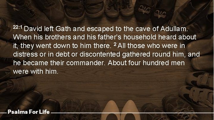 22: 1 David left Gath and escaped to the cave of Adullam. When his