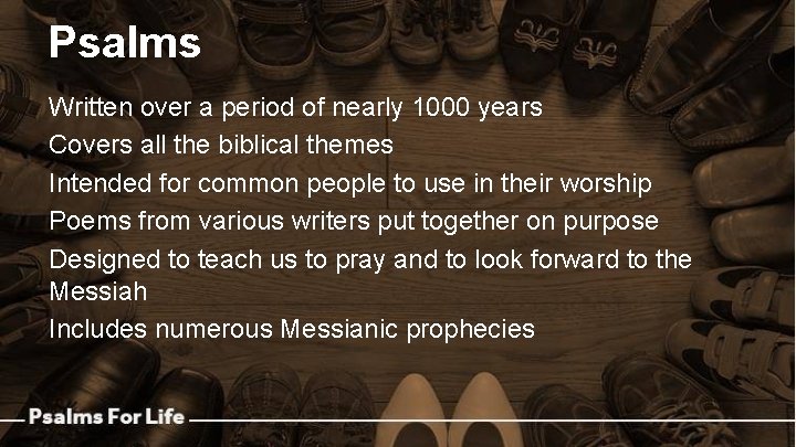 Psalms Written over a period of nearly 1000 years Covers all the biblical themes