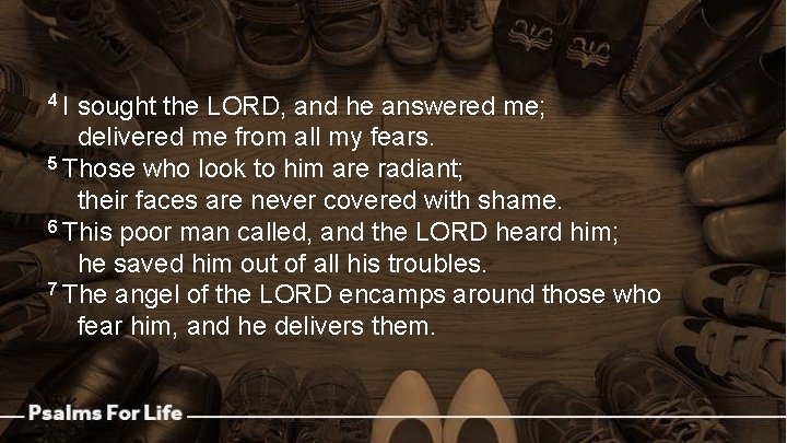 4 I sought the LORD, and he answered me; delivered me from all my