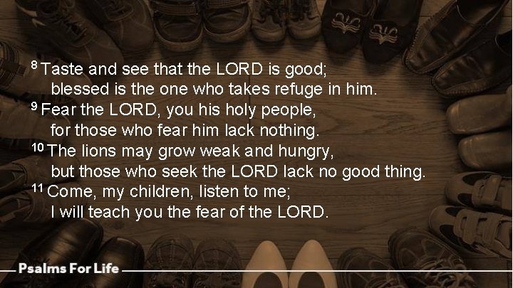 8 Taste and see that the LORD is good; blessed is the one who