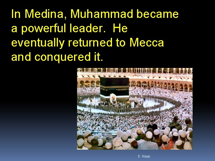 In Medina, Muhammad became a powerful leader. He eventually returned to Mecca and conquered
