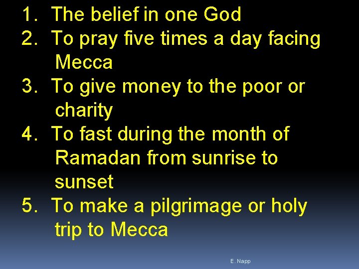 1. The belief in one God 2. To pray five times a day facing