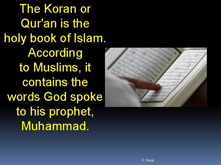 The Koran or Qur'an is the holy book of Islam. According to Muslims, it